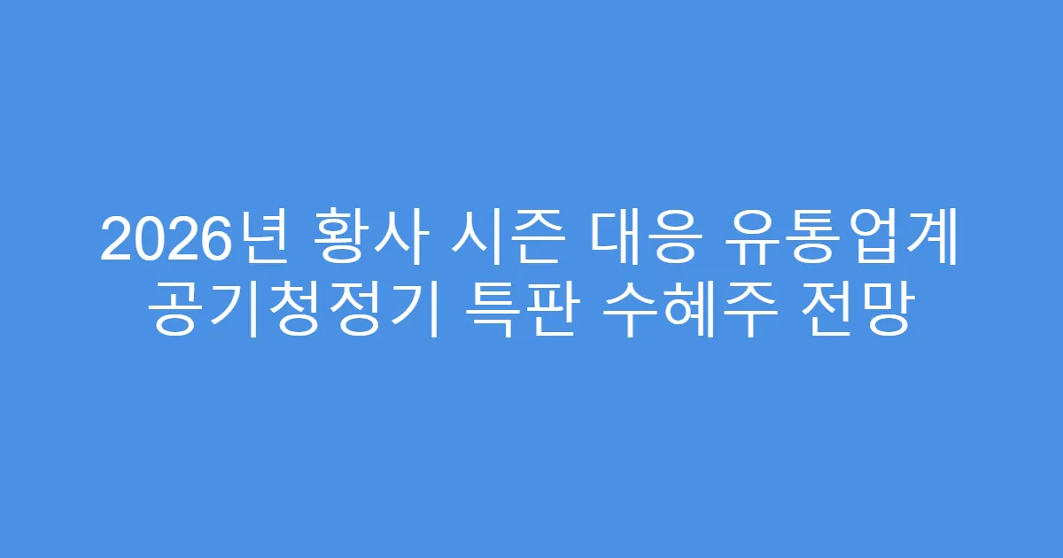 2026년 황사 시즌 대응 유통업계 공기청정기 특판 수혜주 전망