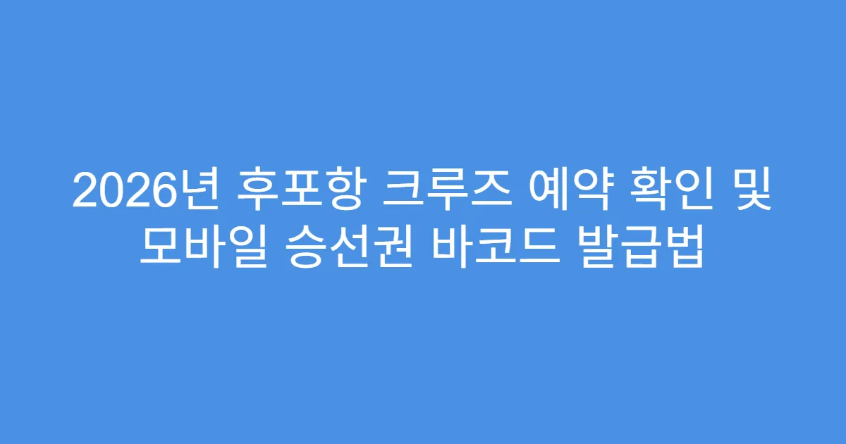 2026년 후포항 크루즈 예약 확인 및 모바일 승선권 바코드 발급법