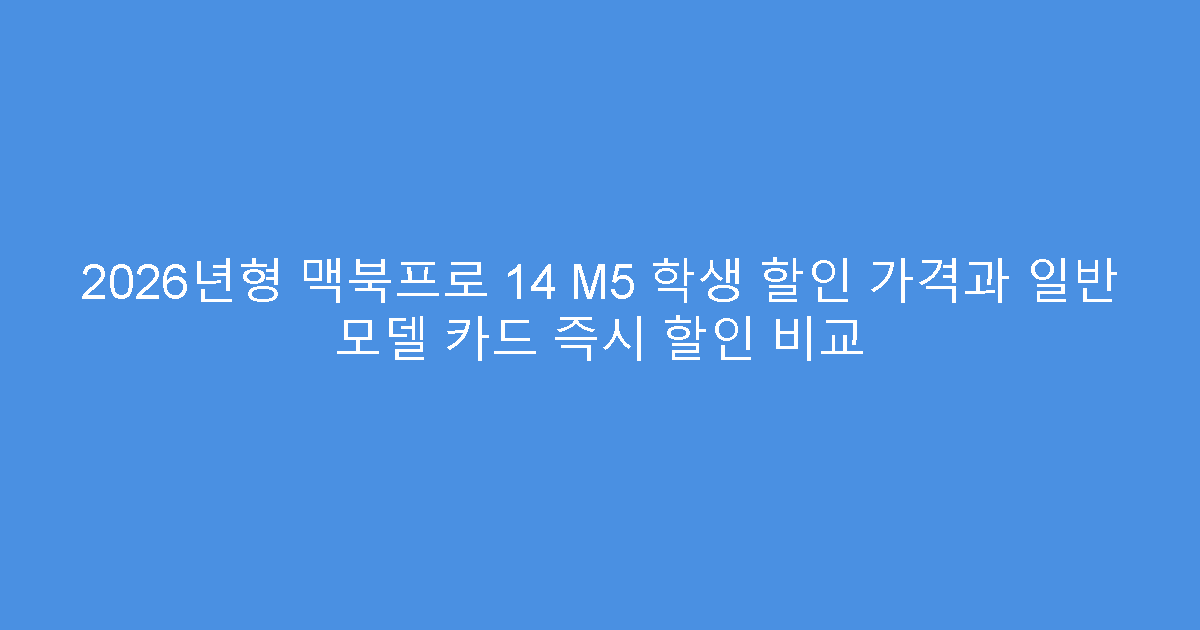 2026년형 맥북프로 14 M5 학생 할인 가격과 일반 모델 카드 즉시 할인 비교