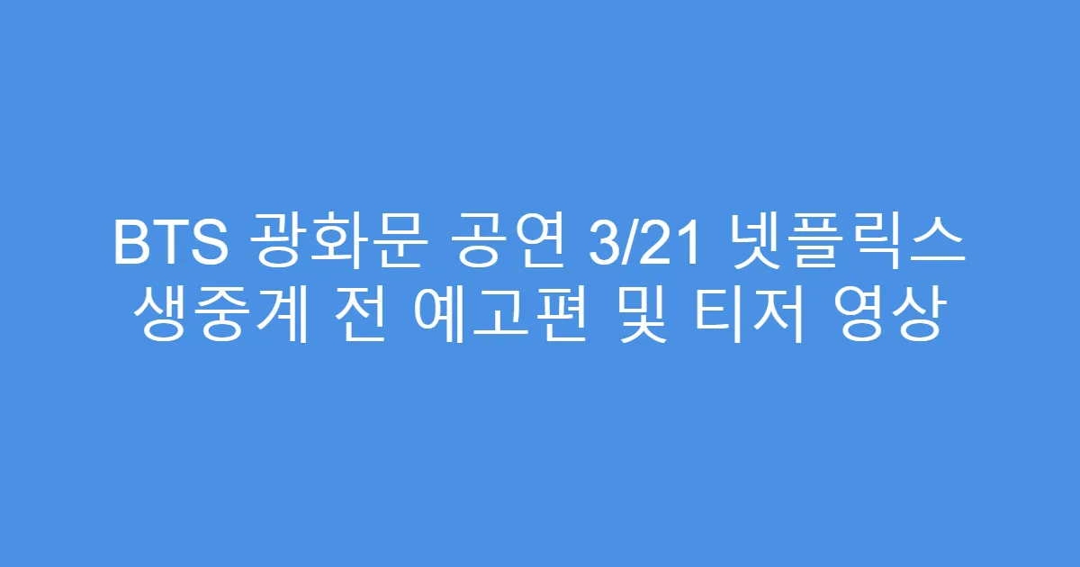 BTS 광화문 공연 3/21 넷플릭스 생중계 전 예고편 및 티저 영상