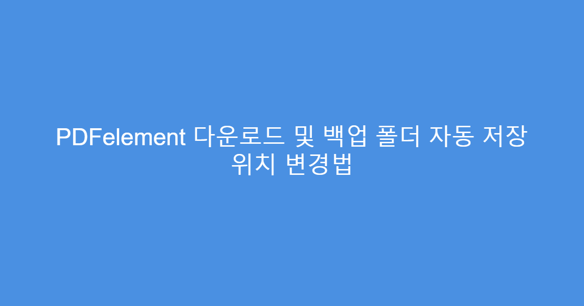 PDFelement 다운로드 및 백업 폴더 자동 저장 위치 변경법