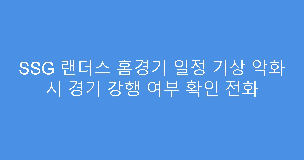 SSG 랜더스 홈경기 일정 기상 악화 시 경기 강행 여부 확인 전화