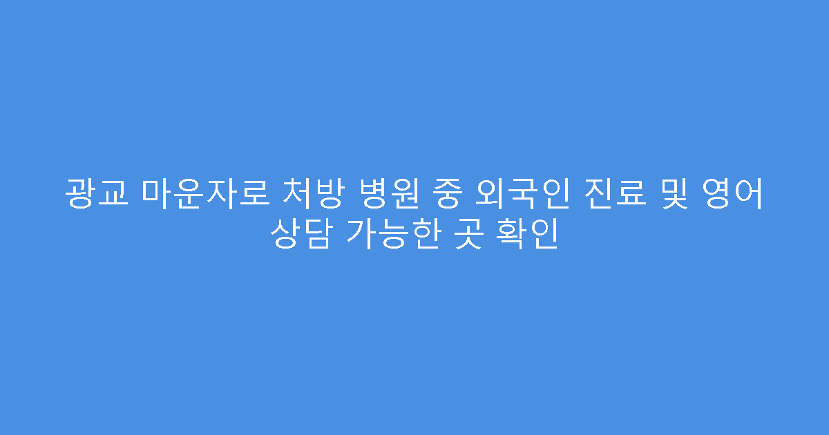 광교 마운자로 처방 병원 중 외국인 진료 및 영어 상담 가능한 곳 확인
