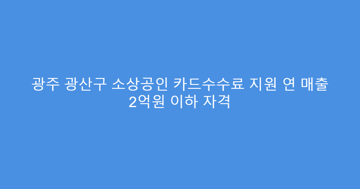 광주 광산구 소상공인 카드수수료 지원 연 매출 2억원 이하 자격