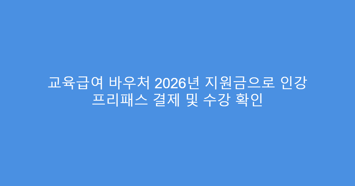 교육급여 바우처 2026년 지원금으로 인강 프리패스 결제 및 수강 확인