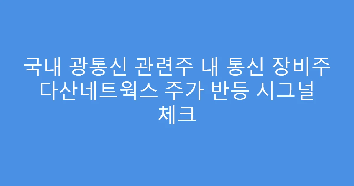 국내 광통신 관련주 내 통신 장비주 다산네트웍스 주가 반등 시그널 체크