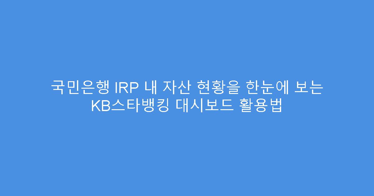 국민은행 IRP 내 자산 현황을 한눈에 보는 KB스타뱅킹 대시보드 활용법