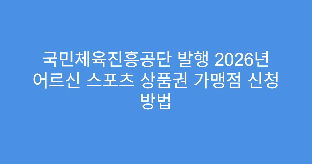 국민체육진흥공단 발행 2026년 어르신 스포츠 상품권 가맹점 신청 방법