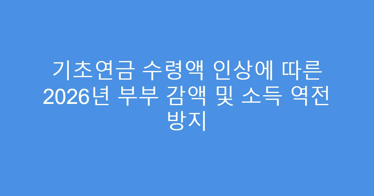 기초연금 수령액 인상에 따른 2026년 부부 감액 및 소득 역전 방지
