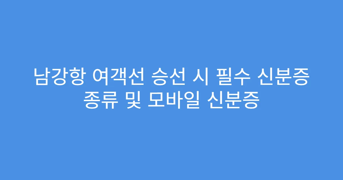남강항 여객선 승선 시 필수 신분증 종류 및 모바일 신분증