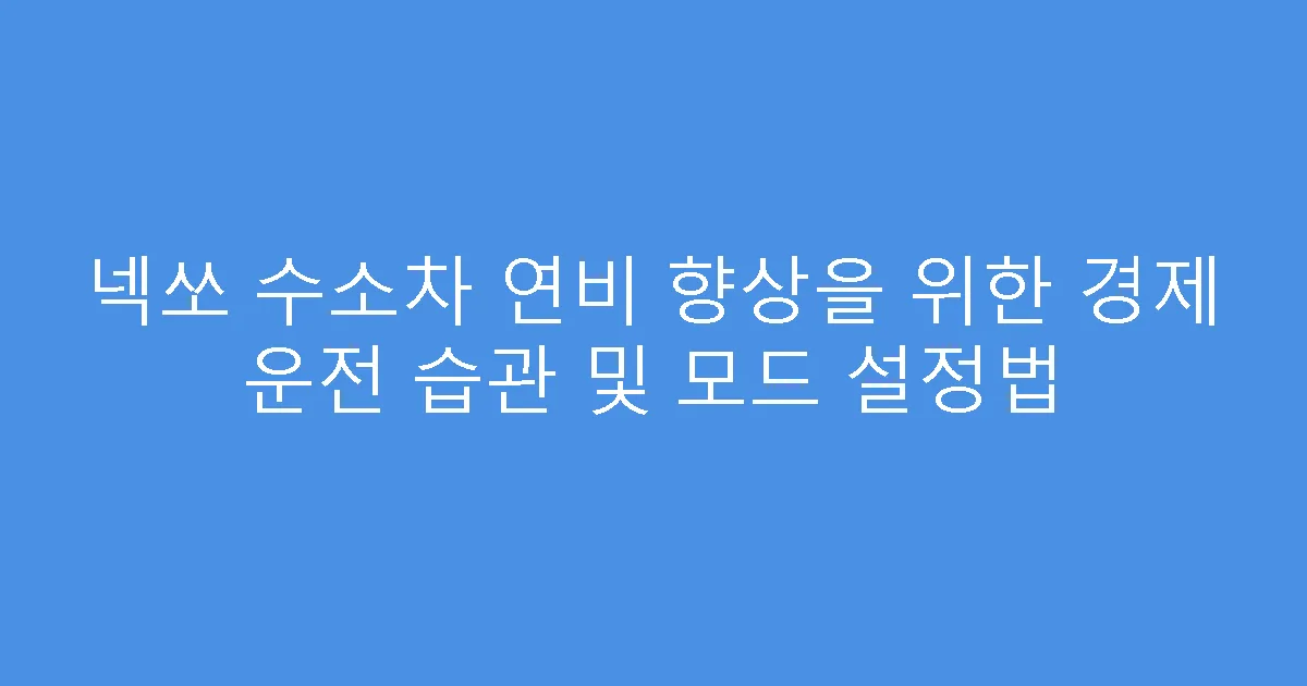 넥쏘 수소차 연비 향상을 위한 경제 운전 습관 및 모드 설정법