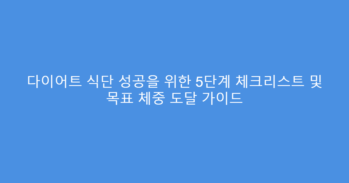 다이어트 식단 성공을 위한 5단계 체크리스트 및 목표 체중 도달 가이드