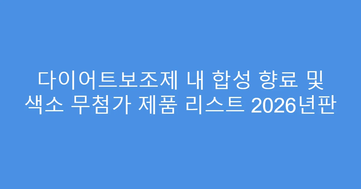 다이어트보조제 내 합성 향료 및 색소 무첨가 제품 리스트 2026년판