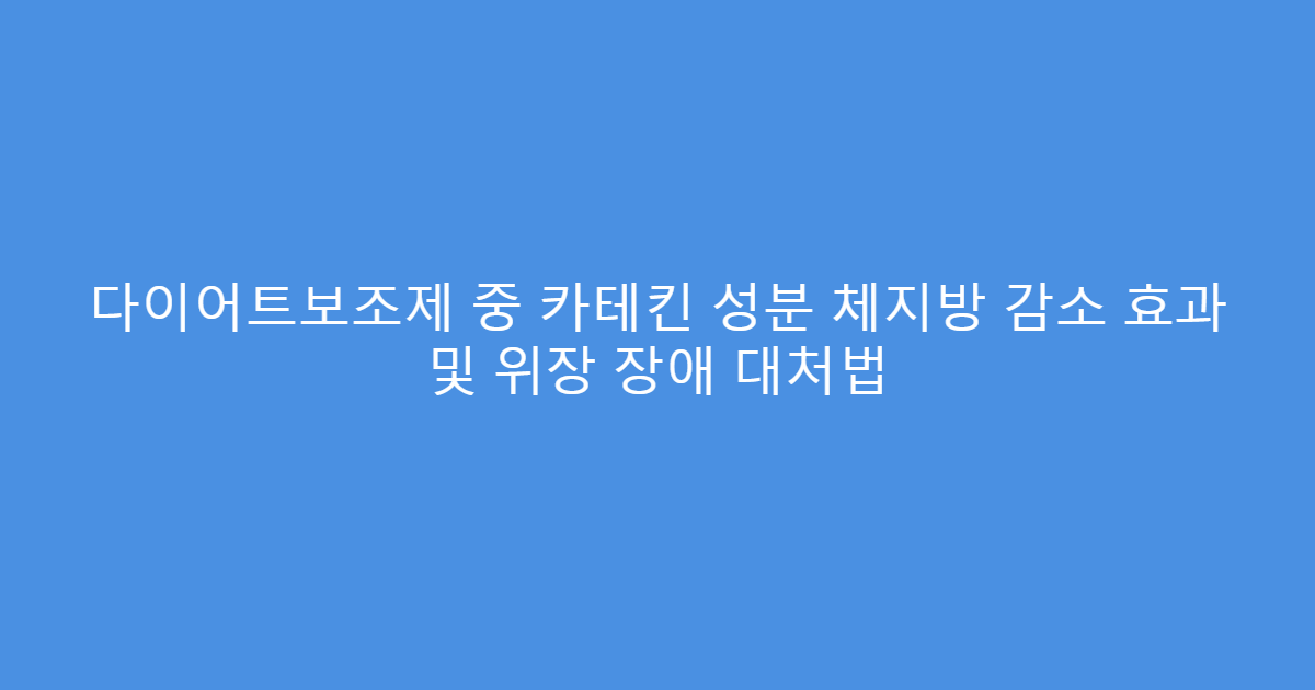 다이어트보조제 중 카테킨 성분 체지방 감소 효과 및 위장 장애 대처법