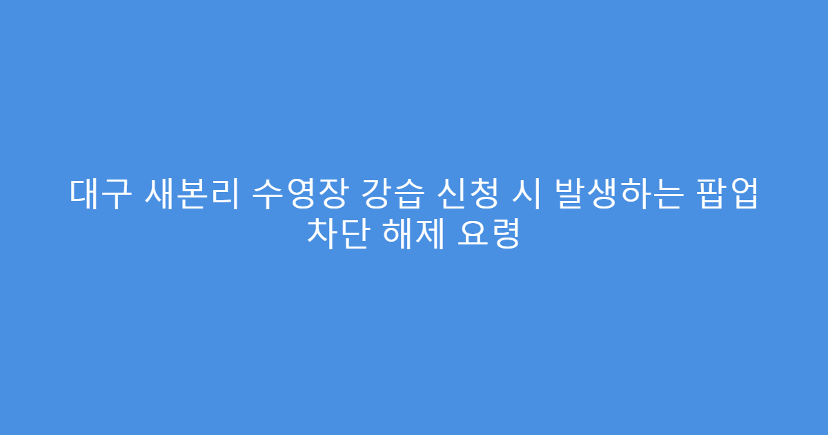 대구 새본리 수영장 강습 신청 시 발생하는 팝업 차단 해제 요령