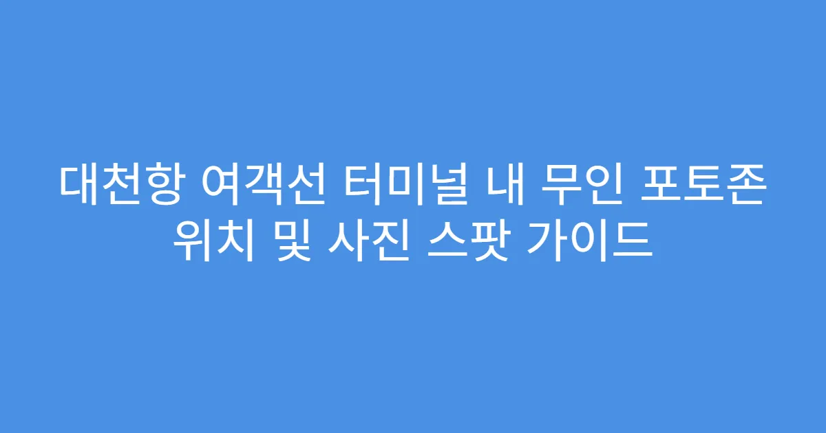 대천항 여객선 터미널 내 무인 포토존 위치 및 사진 스팟 가이드