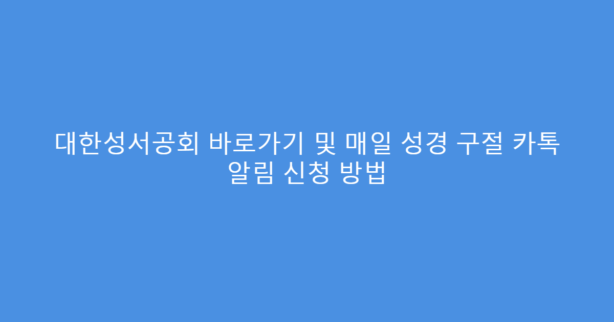 대한성서공회 바로가기 및 매일 성경 구절 카톡 알림 신청 방법