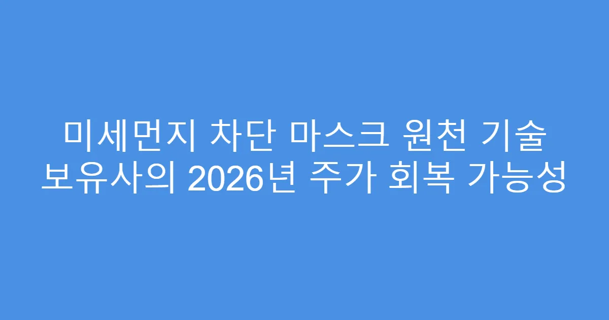 미세먼지 차단 마스크 원천 기술 보유사의 2026년 주가 회복 가능성