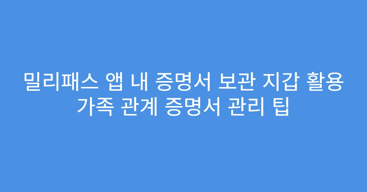 밀리패스 앱 내 증명서 보관 지갑 활용 가족 관계 증명서 관리 팁
