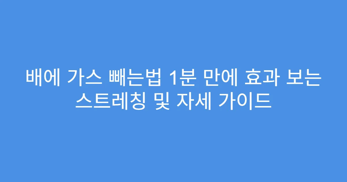 배에 가스 빼는법 1분 만에 효과 보는 스트레칭 및 자세 가이드