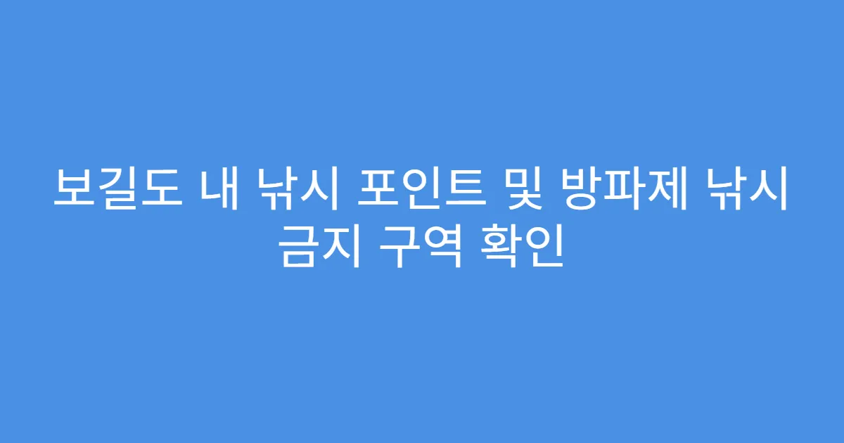 보길도 내 낚시 포인트 및 방파제 낚시 금지 구역 확인