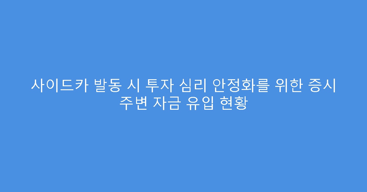 사이드카 발동 시 투자 심리 안정화를 위한 증시 주변 자금 유입 현황