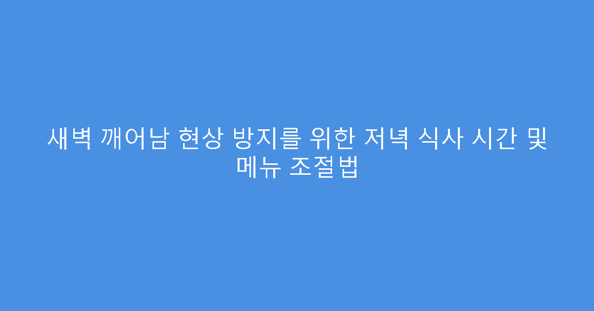 새벽 깨어남 현상 방지를 위한 저녁 식사 시간 및 메뉴 조절법