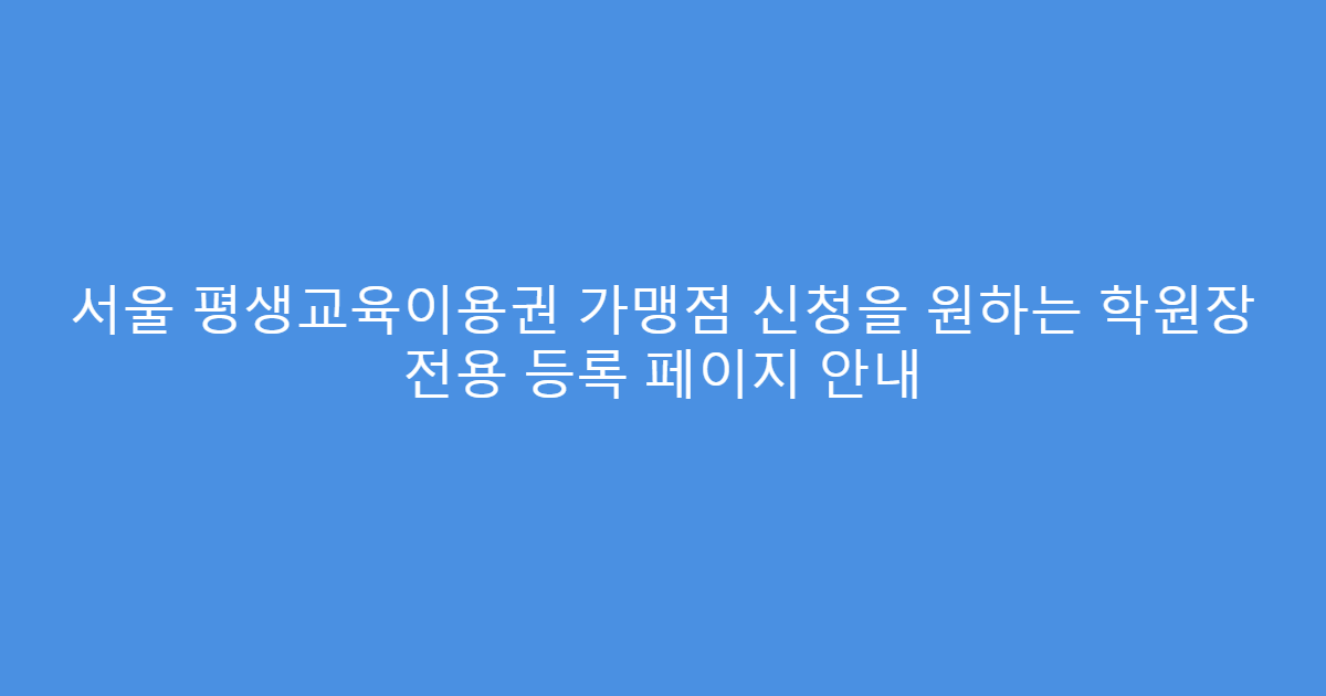 서울 평생교육이용권 가맹점 신청을 원하는 학원장 전용 등록 페이지 안내