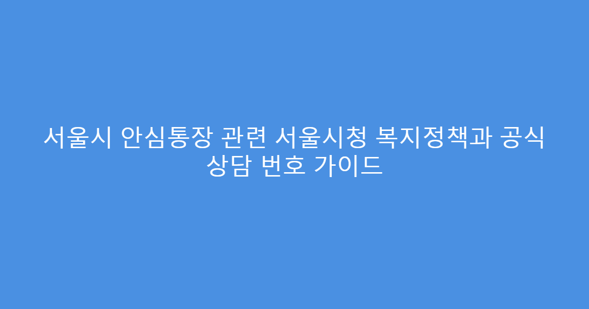서울시 안심통장 관련 서울시청 복지정책과 공식 상담 번호 가이드