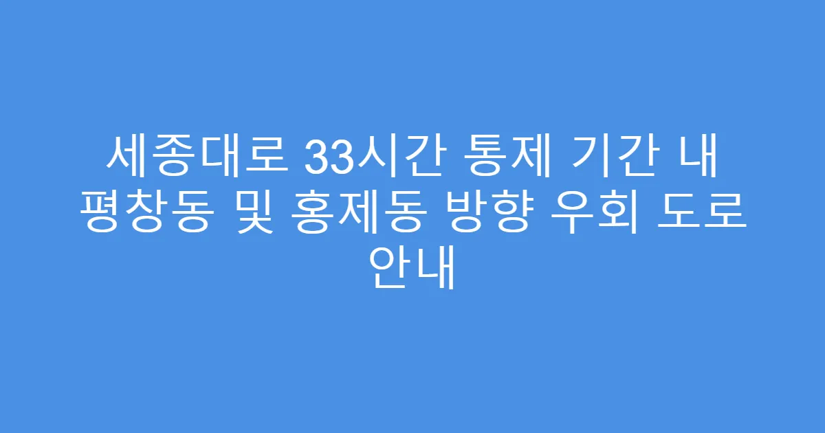 세종대로 33시간 통제 기간 내 평창동 및 홍제동 방향 우회 도로 안내