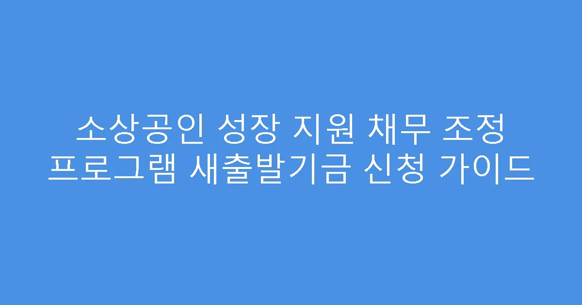 소상공인 성장 지원 채무 조정 프로그램 새출발기금 신청 가이드
