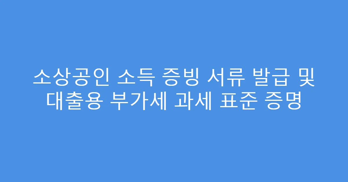 소상공인 소득 증빙 서류 발급 및 대출용 부가세 과세 표준 증명