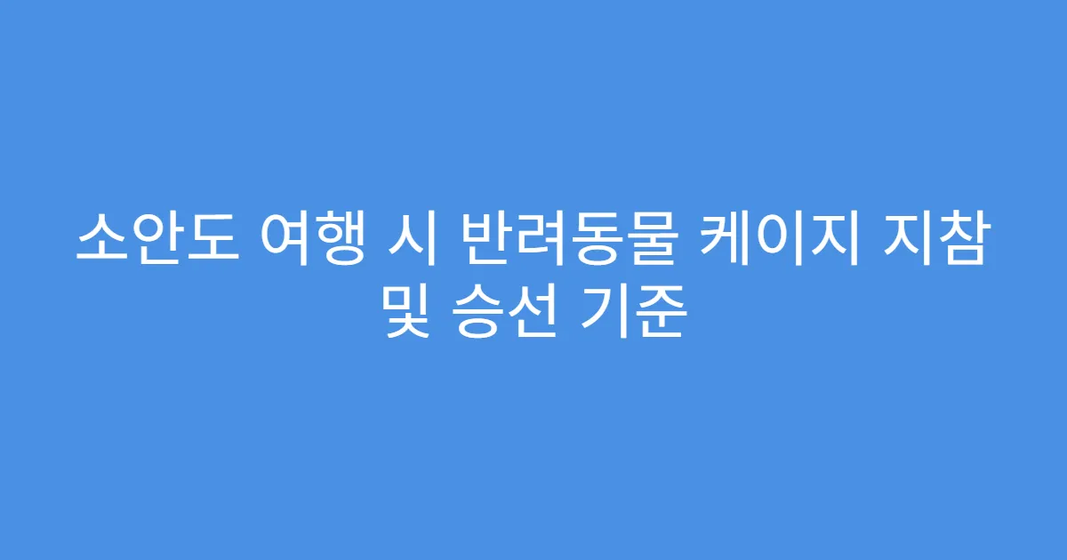 소안도 여행 시 반려동물 케이지 지참 및 승선 기준