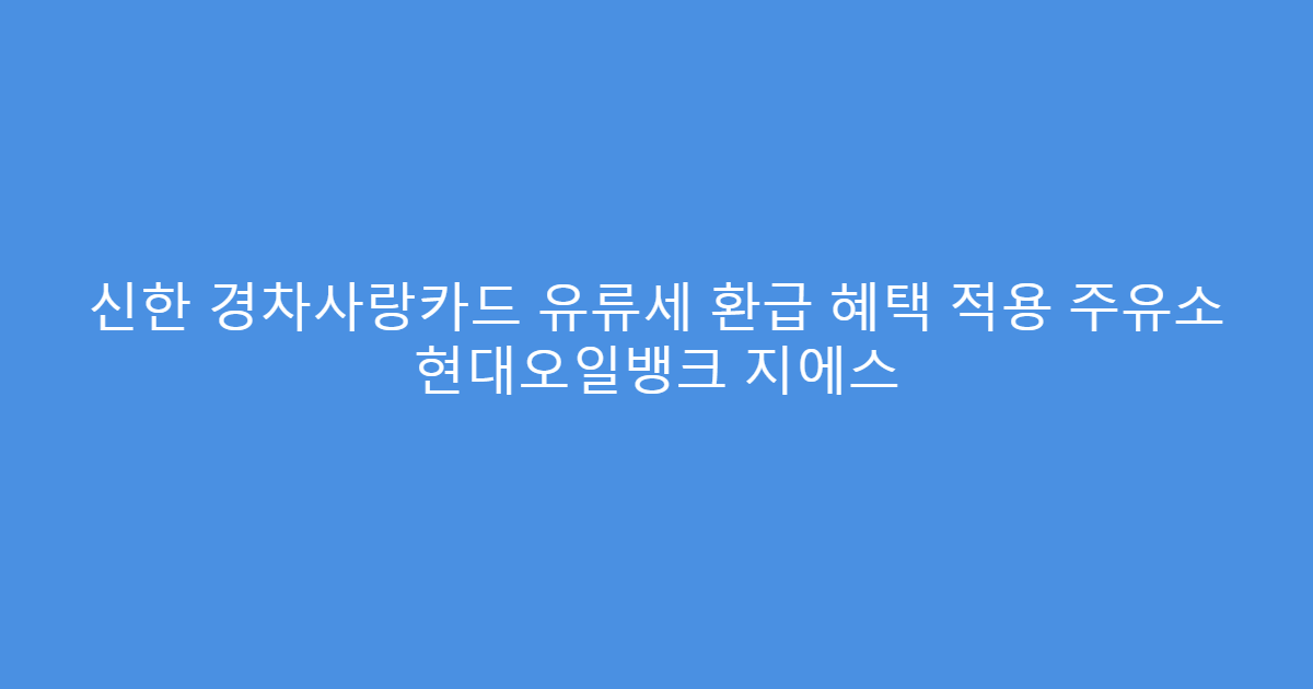 신한 경차사랑카드 유류세 환급 혜택 적용 주유소 현대오일뱅크 지에스