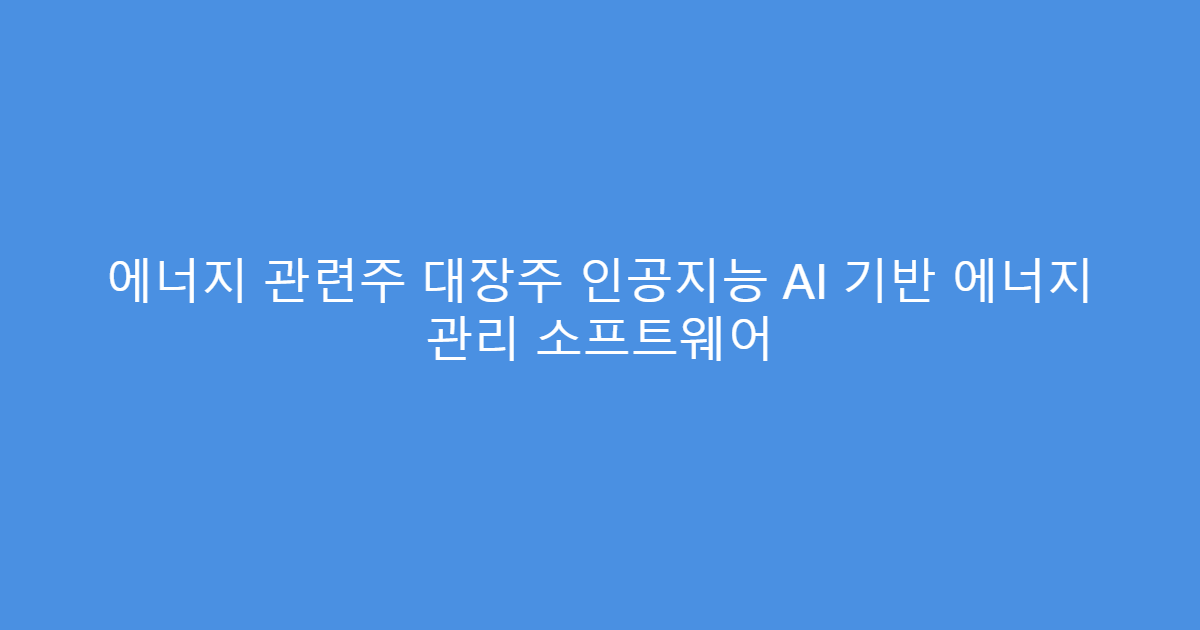 에너지 관련주 대장주 인공지능 AI 기반 에너지 관리 소프트웨어