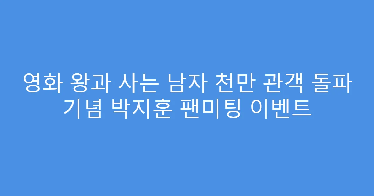 영화 왕과 사는 남자 천만 관객 돌파 기념 박지훈 팬미팅 이벤트
