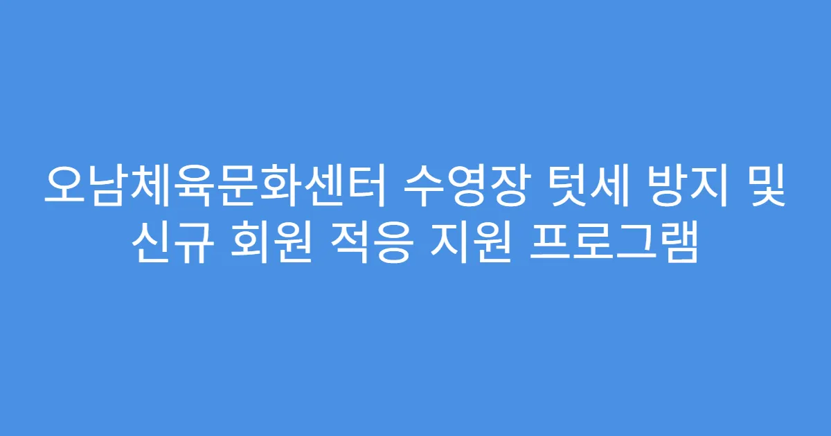 오남체육문화센터 수영장 텃세 방지 및 신규 회원 적응 지원 프로그램