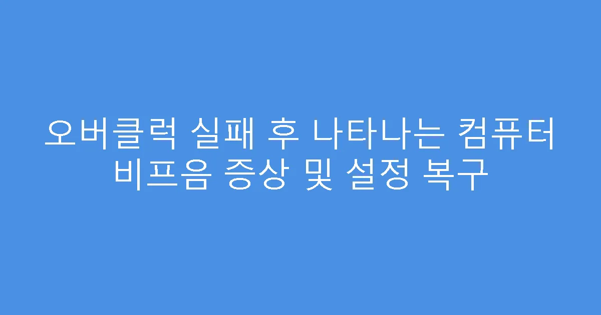 오버클럭 실패 후 나타나는 컴퓨터 비프음 증상 및 설정 복구