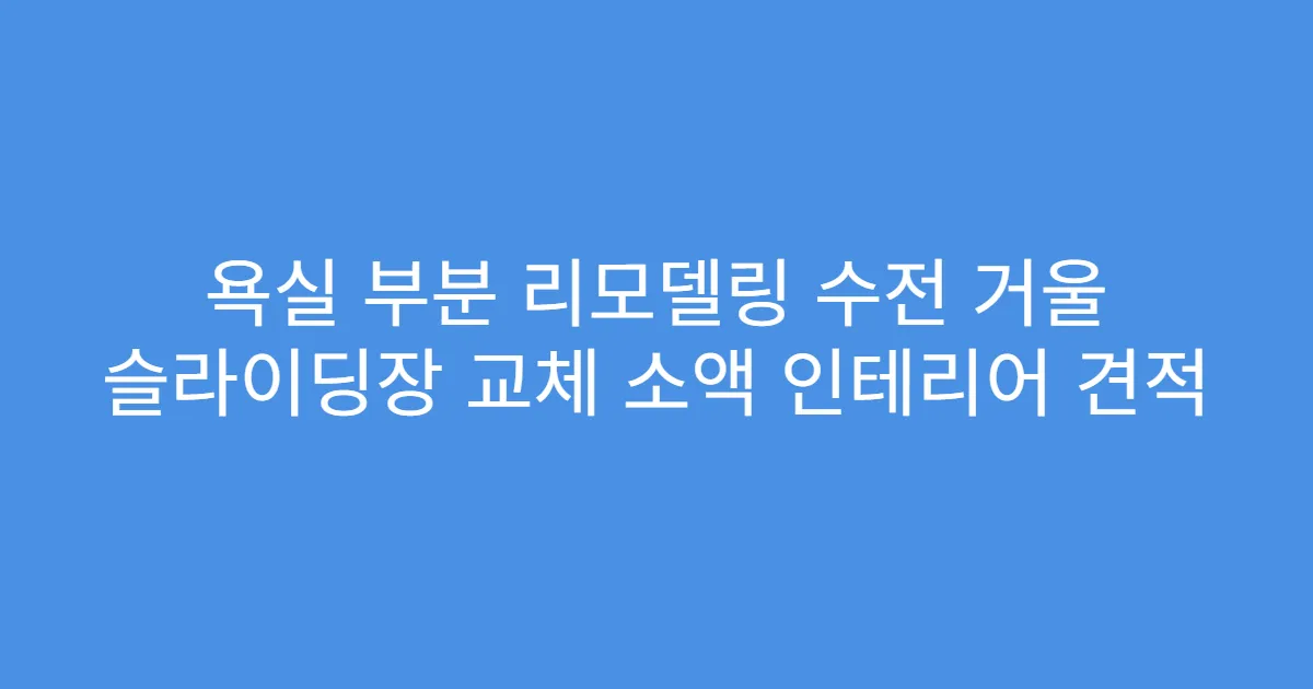 욕실 부분 리모델링 수전 거울 슬라이딩장 교체 소액 인테리어 견적