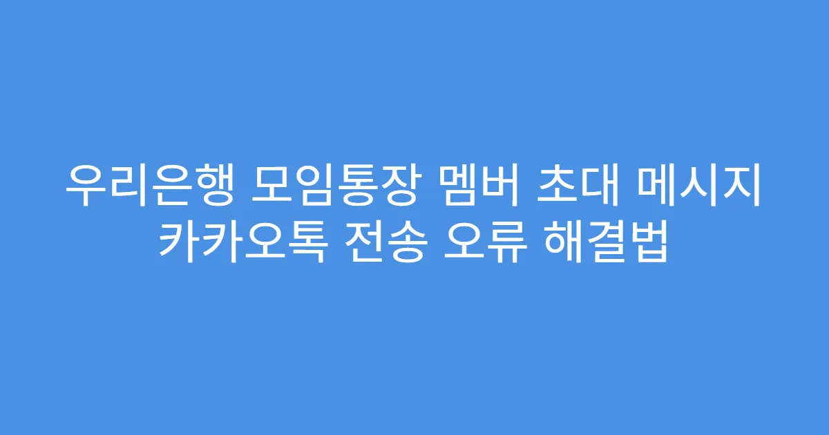 우리은행 모임통장 멤버 초대 메시지 카카오톡 전송 오류 해결법