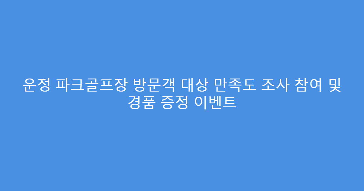 운정 파크골프장 방문객 대상 만족도 조사 참여 및 경품 증정 이벤트