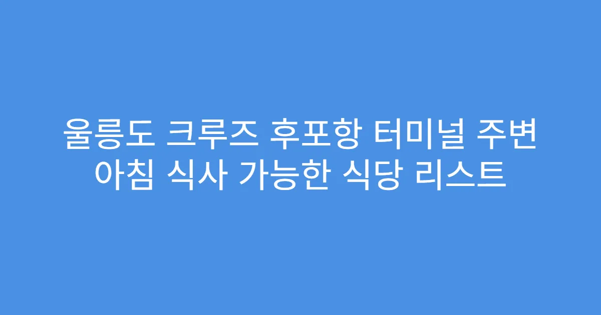 울릉도 크루즈 후포항 터미널 주변 아침 식사 가능한 식당 리스트