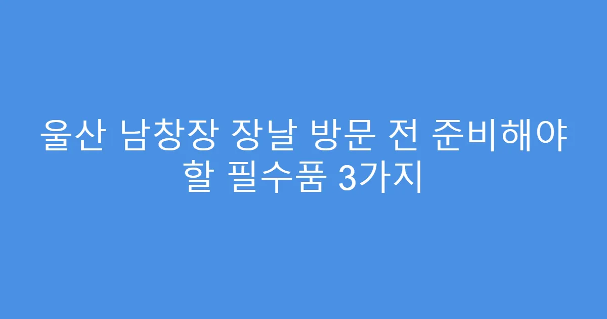 울산 남창장 장날 방문 전 준비해야 할 필수품 3가지