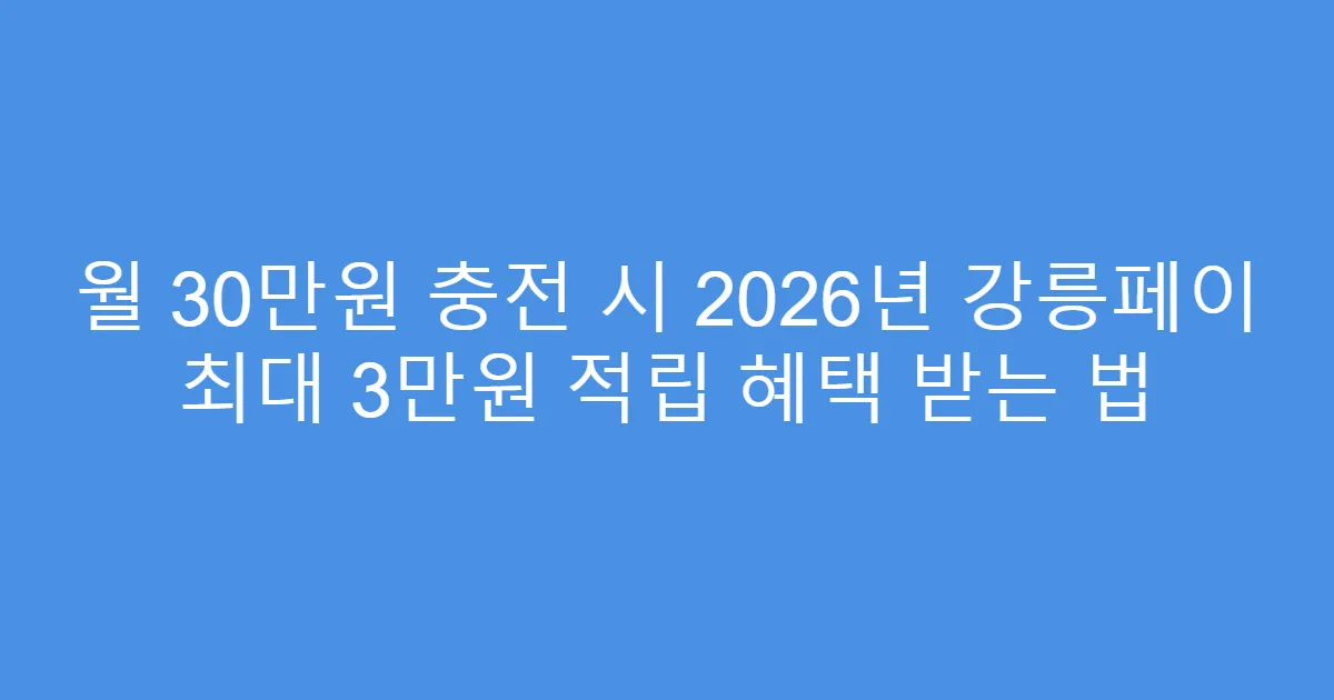 월 30만원 충전 시 2026년 강릉페이 최대 3만원 적립 혜택 받는 법
