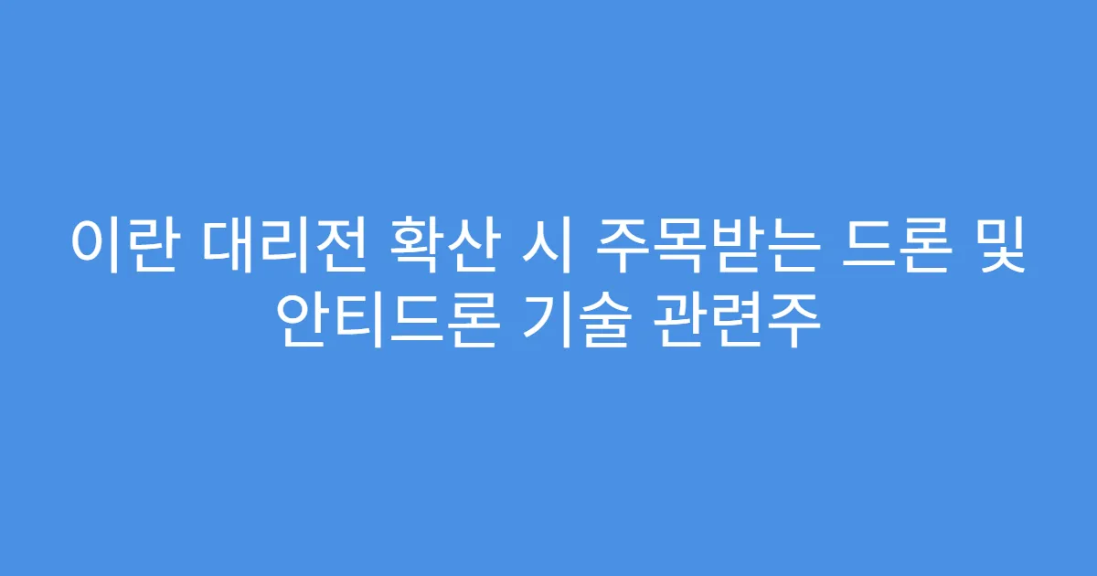 이란 대리전 확산 시 주목받는 드론 및 안티드론 기술 관련주