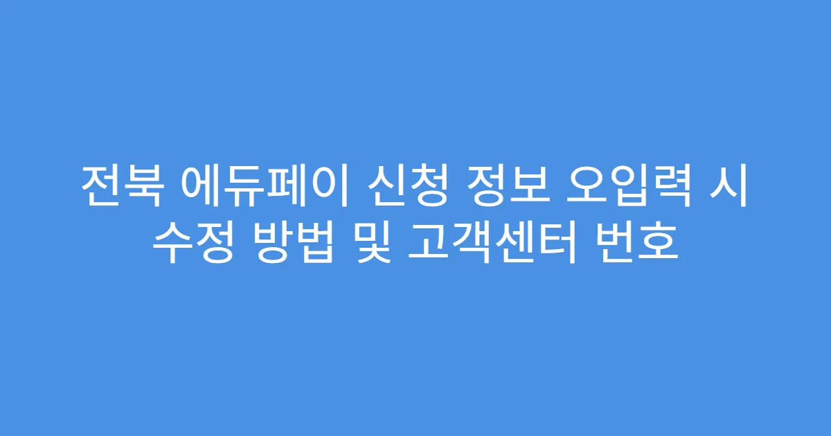 전북 에듀페이 신청 정보 오입력 시 수정 방법 및 고객센터 번호