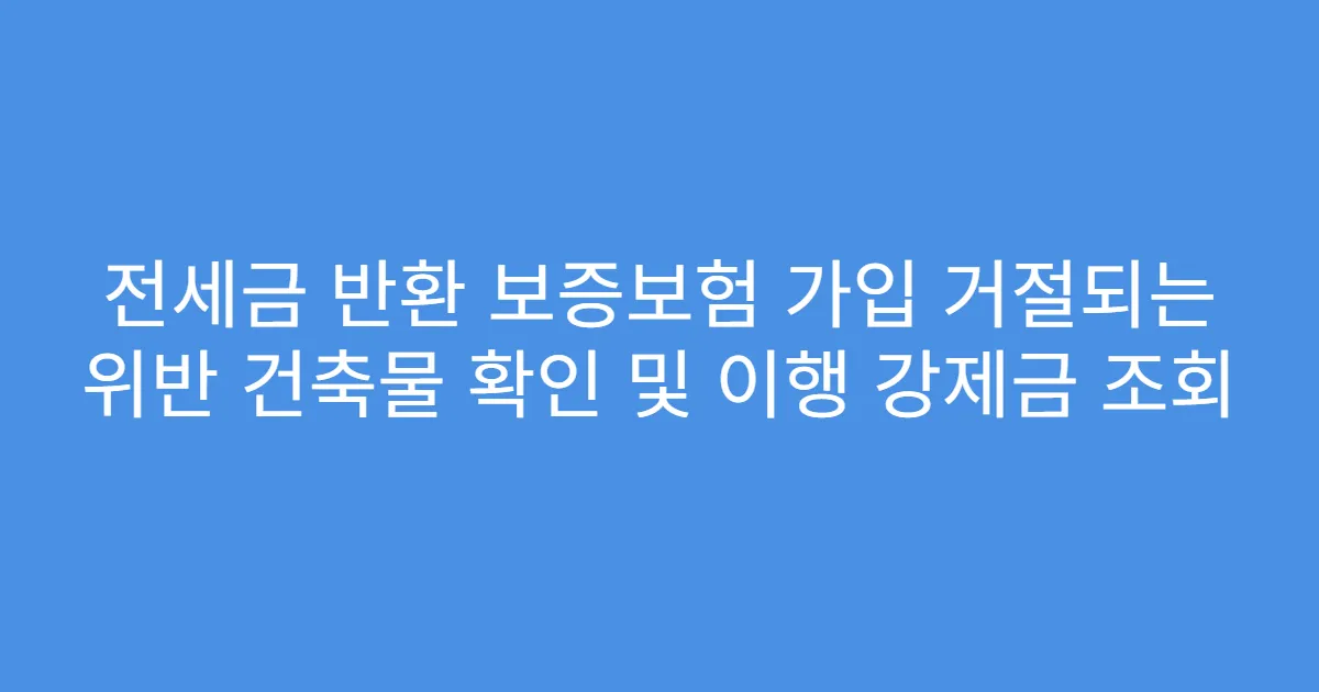 전세금 반환 보증보험 가입 거절되는 위반 건축물 확인 및 이행 강제금 조회