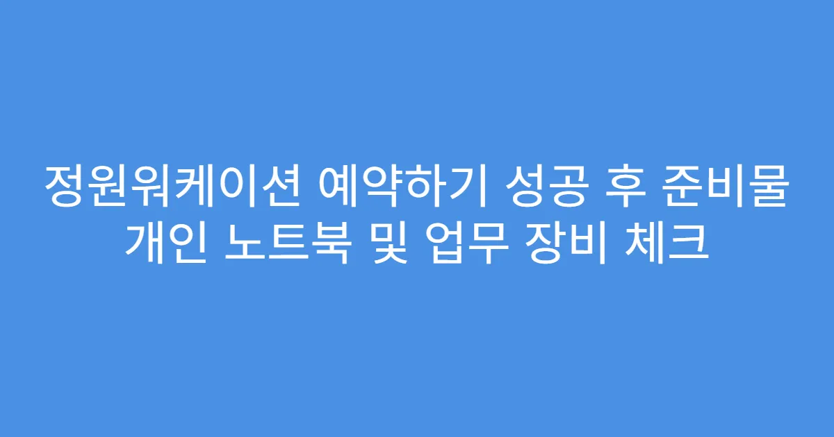정원워케이션 예약하기 성공 후 준비물 개인 노트북 및 업무 장비 체크