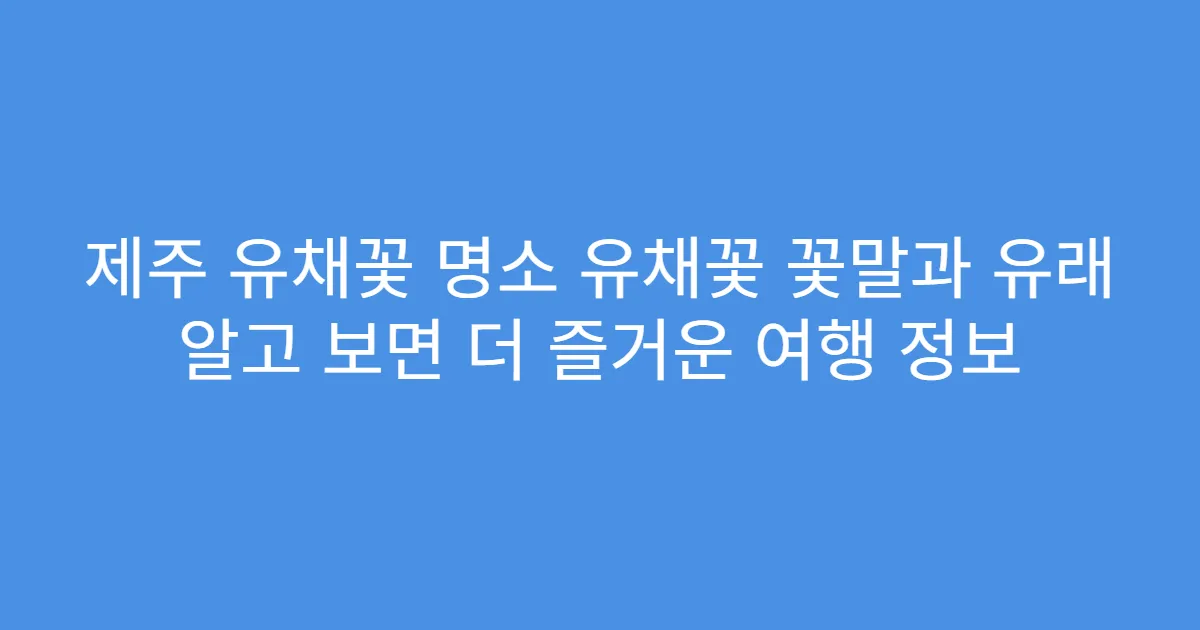 제주 유채꽃 명소 유채꽃 꽃말과 유래 알고 보면 더 즐거운 여행 정보