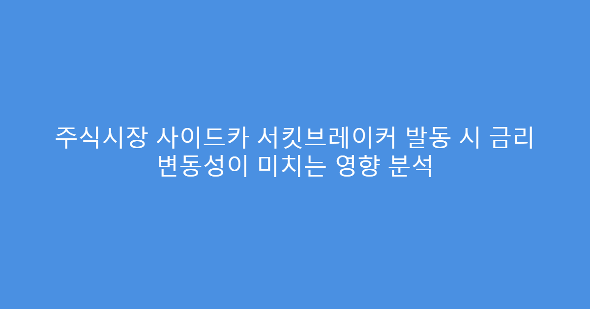주식시장 사이드카 서킷브레이커 발동 시 금리 변동성이 미치는 영향 분석